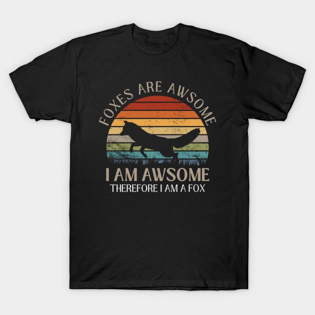 Foxes Are Awesome. I am Awesome Therefore I am a Fox Funny Fox Shirt T-Shirt by K.C Designs